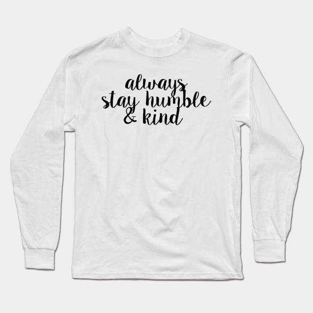 Always Stay Humble And Kind Long Sleeve T-Shirt by Nayo Draws